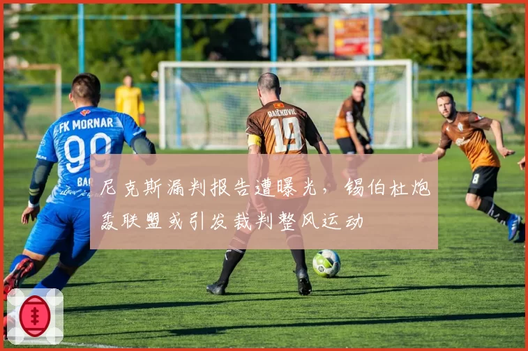 尼克斯漏判报告遭曝光，锡伯杜炮轰联盟或引发裁判整风运动