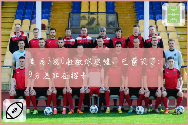 皇马3场0胜被球迷嘘,巴萨笑了:9分差距在招手